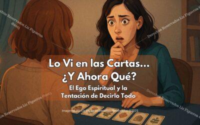 Lo Vi en las Cartas… ¿Y Ahora Qué? El Ego Espiritual y la Tentación de Decirlo Todo